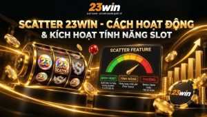 Scatter 23WIN – Cách Hoạt Động & Kích Hoạt Tính Năng Slot